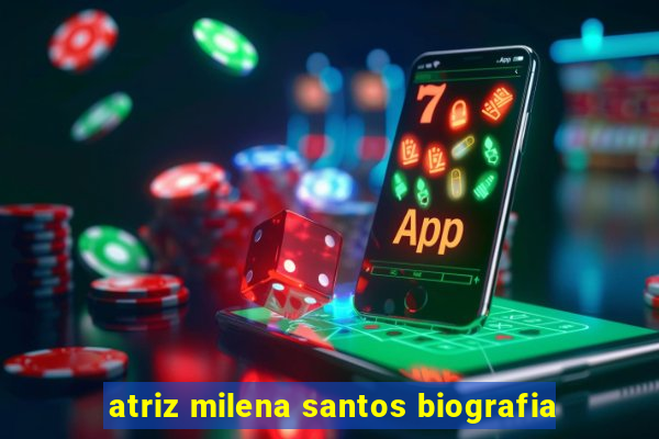 atriz milena santos biografia